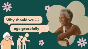 Why should we age gracefully?