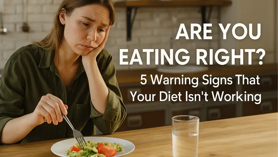 Are You Eating Right? 5 Warning Signs That Your Diet Isn’t Working