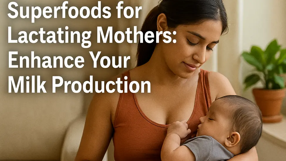 Superfoods for Lactating Mothers: Enhance Your Milk Production Naturally