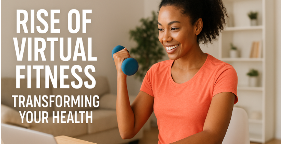 The Rise of Virtual Fitness: Transforming Your Health Journey in the Digital Age